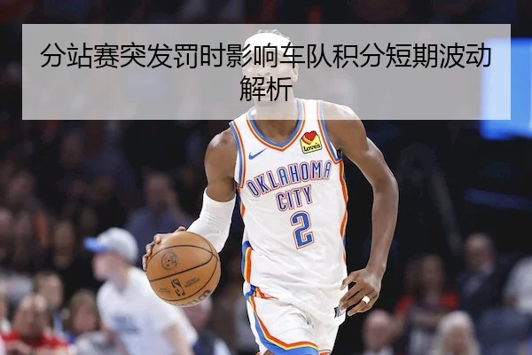 分站赛突发罚时影响车队积分短期波动解析 - YAXIN SPORTS